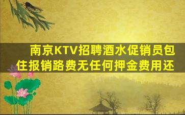 南京KTV招聘酒水促销员包住报销路费无任何押金费用还